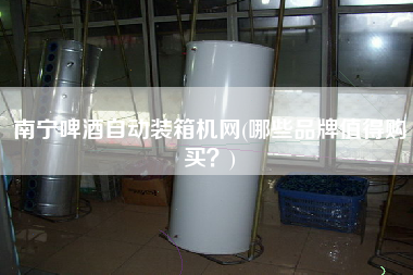 南寧啤酒自動裝箱機網(哪些品牌值得購買?) 南寧啤酒自動裝箱機網(哪些品牌值得購買?)
