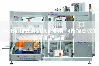 蘇州機(jī)械式裝箱機(jī)企業(yè)(如何選擇高效的裝箱機(jī)供應(yīng)商) 蘇州機(jī)械式裝箱機(jī)企業(yè)(如何選擇高效的裝箱機(jī)供應(yīng)商)