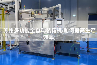 蘇州多功能全自動裝箱機(如何提高生產(chǎn)效率) 蘇州多功能全自動裝箱機(如何提高生產(chǎn)效率)