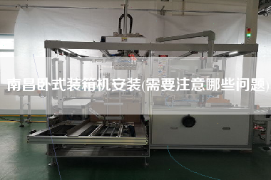 南昌臥式裝箱機(jī)安裝(需要注意哪些問(wèn)題) 南昌臥式裝箱機(jī)安裝(需要注意哪些問(wèn)題)