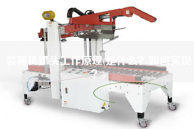 裝箱機(jī)抓頭工作原理(是什么?如何實(shí)現(xiàn)?) 裝箱機(jī)抓頭工作原理(是什么?如何實(shí)現(xiàn)?)