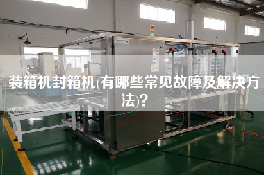 裝箱機(jī)封箱機(jī)(有哪些常見故障及解決方法)? 裝箱機(jī)封箱機(jī)(有哪些常見故障及解決方法)?