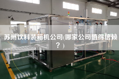 蘇州飲料裝箱機(jī)公司(哪家公司值得信賴?) 蘇州飲料裝箱機(jī)公司(哪家公司值得信賴?)