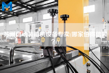 蘇州自動(dòng)裝箱機(jī)設(shè)備專賣(哪家值得信賴?) 蘇州自動(dòng)裝箱機(jī)設(shè)備專賣(哪家值得信賴?)