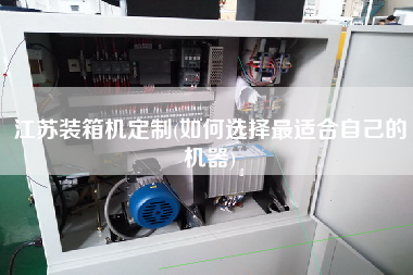 江蘇裝箱機定制(如何選擇z適合自己的機器) 江蘇裝箱機定制(如何選擇z適合自己的機器)