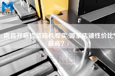 南昌開箱機裝箱機專賣(哪家店鋪性價比z高？)
