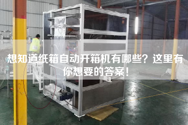 想知道紙箱自動(dòng)開箱機(jī)有哪些?這里有你想要的答案! 想知道紙箱自動(dòng)開箱機(jī)有哪些?這里有你想要的答案!