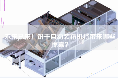 未來(lái)已來(lái)!餅干自動(dòng)裝箱機(jī)將帶來(lái)哪些驚喜? 未來(lái)已來(lái)!餅干自動(dòng)裝箱機(jī)將帶來(lái)哪些驚喜?