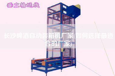 長(zhǎng)沙啤酒自動(dòng)裝箱機(jī)廠家(如何選擇z適合的廠家) 長(zhǎng)沙啤酒自動(dòng)裝箱機(jī)廠家(如何選擇z適合的廠家)
