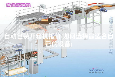 自動包裝開箱機報價(如何選擇z適合自己的設備) 自動包裝開箱機報價(如何選擇z適合自己的設備)
