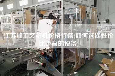 江蘇加工裝箱機(jī)價格行情(如何選擇性價比z高的設(shè)備) 江蘇加工裝箱機(jī)價格行情(如何選擇性價比z高的設(shè)備)